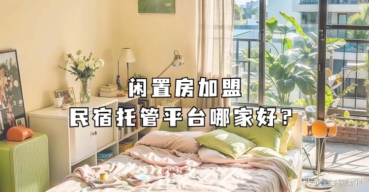 闲置房加盟民宿托管平台哪家好？