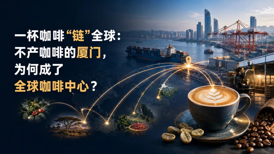 一杯咖啡“链”全球：不产咖啡的厦门，为何成了全球咖啡中心？